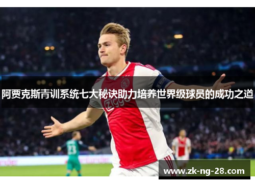 阿贾克斯青训系统七大秘诀助力培养世界级球员的成功之道