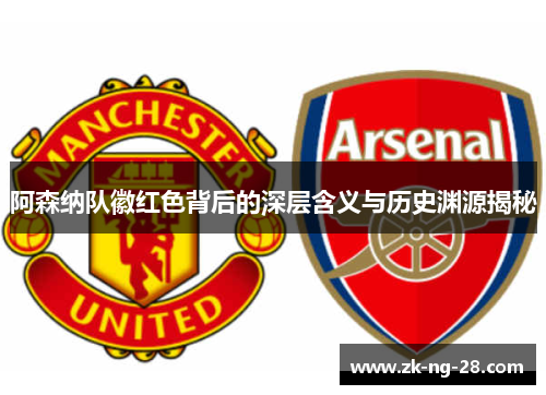 阿森纳队徽红色背后的深层含义与历史渊源揭秘